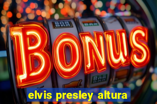 elvis presley altura